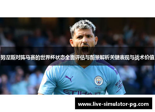 努涅斯对阵马赛的世界杯状态全面评估与前景解析关键表现与战术价值 努涅斯对阵马赛的世界杯状态全面评估与前景解析关键表现与战术价值