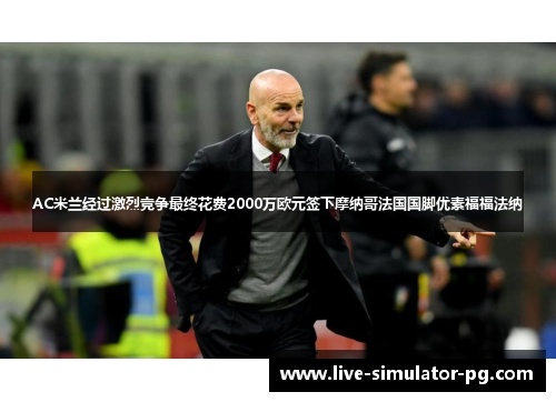 AC米兰经过激烈竞争最终花费2000万欧元签下摩纳哥法国国脚优素福福法纳