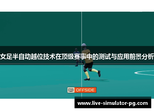 女足半自动越位技术在顶级赛事中的测试与应用前景分析 女足半自动越位技术在顶级赛事中的测试与应用前景分析